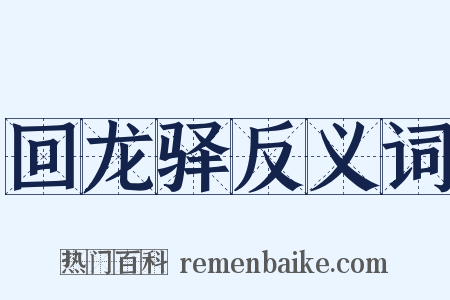 回龙驿反义词是什么意思的图片
